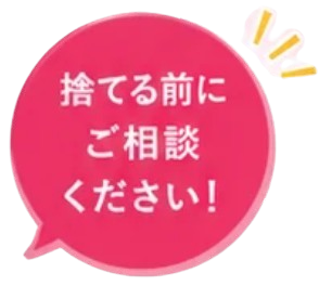 捨てる前にご相談ください！